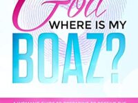 God Where Is My Boaz?: A woman's guide to understanding what's hindering her from receiving the love and man she deserves