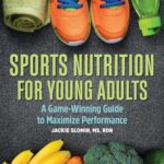 Sports Nutrition for Young Adults: A Game-Winning Guide to Maximize Performance