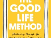 The Good Life Method: Reasoning Through the Big Questions of Happiness, Faith, and Meaning