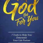 The Man God Has For You: 7 traits to Help You Determine Your Life Partner