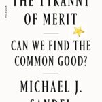 The Tyranny of Merit: What's Become of the Common Good?