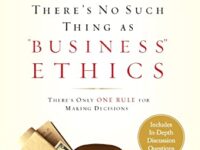 There's No Such Thing as "Business" Ethics: There's Only One Rule for Making Decisions