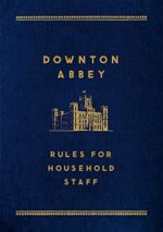 Downton Abbey: Rules for Household Staff