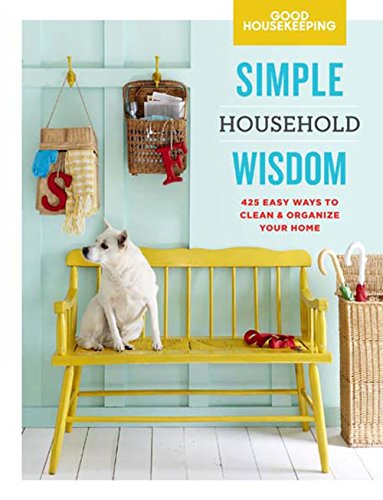 Good Housekeeping Simple Household Wisdom: 425 Easy Ways to Clean & Organize Your Home (Volume 1)