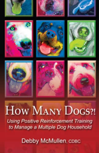 How Many Dogs?!: Using Positive Reinforcement Training to Manage a Multiple Dog Household